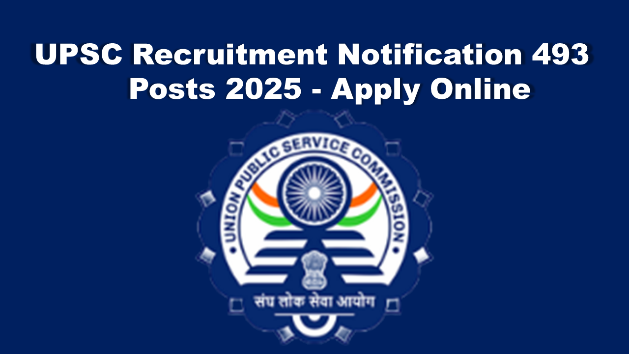 UPSC Recruitment 493 Posts 2025 - Apply Online